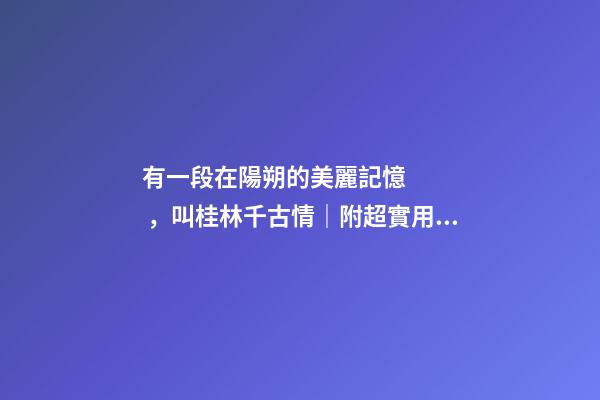 有一段在陽朔的美麗記憶，叫桂林千古情｜附超實用陽朔自由行攻略